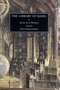 The Library of Babel (“La biblioteca de Babel”) by Jorge Luis Borges was first published in Spanish in Borges’ 1941 collection of stories El Jardín de senderos que se bifurcan. It was published in English in 1962.